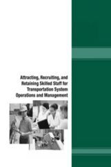 Attracting Recruiting And Retaining Skilled Staff For Transportation System Operations And Management Attracting Recruiting And Retaining Skilled Staff For Transportation System Operations And Management
