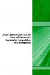 A Guide To Developing Financial Plans And Performance Measures For Transportation Asset Management A Guide To Developing Financial Plans And Performance Measures For Transportation Asset Management