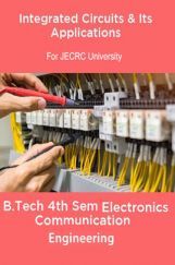 Integrated Circuits & Its Applications B.Tech 4th Sem Electronics Communication Engineering For JECRC University Integrated Circuits & Its Applications B.Tech 4th Sem Electronics Communication Engineering For JECRC University