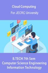 Cloud Computing  B.Tech 7th Sem Computer Science Engineering & Information Technology For JECRC University Cloud Computing  B.Tech 7th Sem Computer Science Engineering & Information Technology For JECRC University