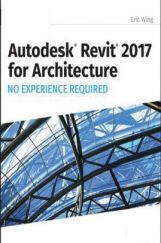 Autodesk Revit 2017 For Architecture No Experience Required Autodesk Revit 2017 For Architecture No Experience Required