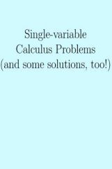 Single-Variable Calculus Problems And Some Solutions Too Single-Variable Calculus Problems And Some Solutions Too