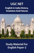 UGC NET English In India History, Evolution And Futures Study Material For Enflish Paper-2 UGC NET English In India History, Evolution And Futures Study Material For Enflish Paper-2
