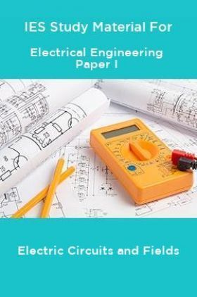 IES Study Material For Electrical Engineering Paper I Electric Circuits and Fields