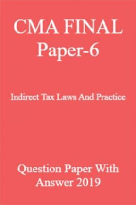 CMA FINAL Paper-6 Indirect Tax Laws And Practice Question Paper With Answer 2019