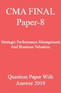 CMA FINAL Paper-8  Strategic Performance Management And Business Valuation Question Paper With Answer 2019 CMA FINAL Paper-8  Strategic Performance Management And Business Valuation Question Paper With Answer 2019