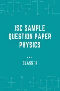 ISC Sample Question Paper Physics For Class-11 ISC Sample Question Paper Physics For Class-11