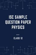 ISC Sample Question Paper Physics For Class-12 ISC Sample Question Paper Physics For Class-12