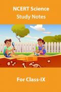 NCERT Science Study Notes For Class-IX NCERT Science Study Notes For Class-IX