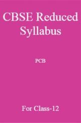 CBSE Reduced Syllabus PCB For Class-12 CBSE Reduced Syllabus PCB For Class-12