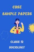 CBSE Sample Question Paper For Sociology Class-12 CBSE Sample Question Paper For Sociology Class-12
