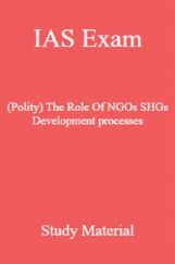 IAS Exam (Polity) The Role Of NGOs SHGs Development Processes Study Material IAS Exam (Polity) The Role Of NGOs SHGs Development Processes Study Material