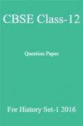 CBSE Class-12 Question Paper For History Set-1 2016 CBSE Class-12 Question Paper For History Set-1 2016