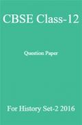 CBSE Class-12 Question Paper For History Set-2 2016 CBSE Class-12 Question Paper For History Set-2 2016