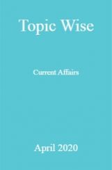 Topic Wise Current Affairs April 2020 Topic Wise Current Affairs April 2020