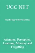 UGC NET Psychology Study Attention, Perception, Learning, Memory and Forgetting UGC NET Psychology Study Attention, Perception, Learning, Memory and Forgetting