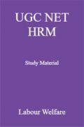 UGC NET HRM Study Material Labour Welfare UGC NET HRM Study Material Labour Welfare