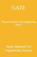 GATE Polymer Science And Engineering Part-3 Study Material For Engineering Science GATE Polymer Science And Engineering Part-3 Study Material For Engineering Science