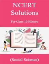 NCERT Solution For Class-10 History (Social Science) NCERT Solution For Class-10 History (Social Science)