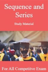 Sequence and Series Study Material For All Competitve Exam Sequence and Series Study Material For All Competitve Exam