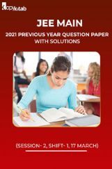 JEE Main 2021 Previous Year Question Paper with Solutions (Session-2, Shift-1  17 March) JEE Main 2021 Previous Year Question Paper with Solutions (Session-2, Shift-1  17 March)
