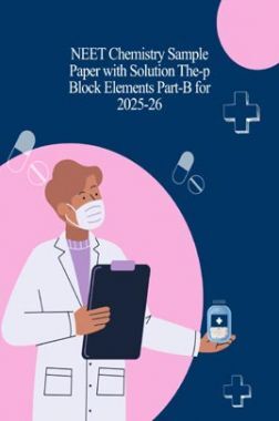 NEET Chemistry Sample Paper with Solution The-p Block Elements Part-B for 2025-26