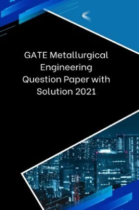 GATE Metallurgical Engineering Question Paper with Solution 2021