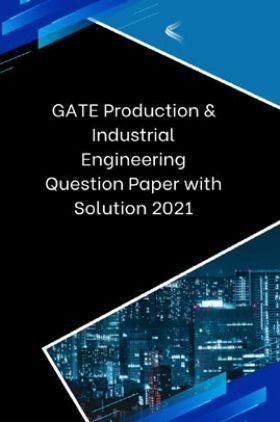 GATE Production & Industrial Engineering Question Paper with Solution 2021