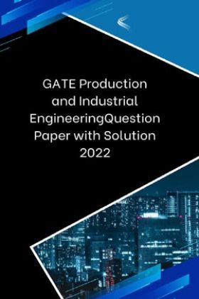 GATE Production and Industrial Engineering  Question Paper with Solution 2022