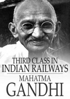 Third class in Indian railways by Mahatma Gandhi Third class in Indian railways by Mahatma Gandhi