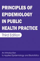 Principles of Epidemiology in Public Health Practice Principles of Epidemiology in Public Health Practice