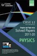 CBSE Chapter And Topicwise Solved Papers (2011-2020) Physics For Class 12 (2021 Exam) CBSE Chapter And Topicwise Solved Papers (2011-2020) Physics For Class 12 (2021 Exam)