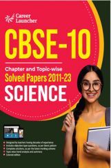 CBSE Class X 2024 : Chapter and Topic-wise Solved Papers 2011 - 2023 : Science by Career Launcher CBSE Class X 2024 : Chapter and Topic-wise Solved Papers 2011 - 2023 : Science by Career Launcher