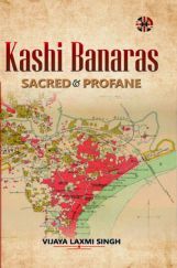 Kashi Banaras: Sacred and Profane Kashi Banaras: Sacred and Profane