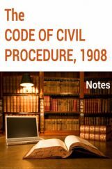 The Code of Civil Procedure, 1908 Notes The Code of Civil Procedure, 1908 Notes