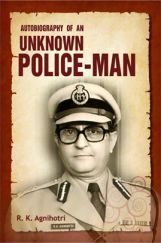 Autobiography of An Unknown Police Man By R.K. Agnihotri Autobiography of An Unknown Police Man By R.K. Agnihotri