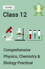 Comprehensive Physics, Chemistry & Biology Practical Combo PDF For Class 12 Comprehensive Physics, Chemistry & Biology Practical Combo PDF For Class 12
