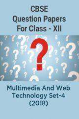 CBSE Question Papers For Class - XII Multimedia And Web Technology Set-4 (2018) CBSE Question Papers For Class - XII Multimedia And Web Technology Set-4 (2018)
