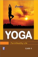 Creative Yoga For A Healthy Life For Class X (2018 Edition) Creative Yoga For A Healthy Life For Class X (2018 Edition)