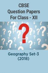 CBSE Question Papers For Class - XII Geography Set-3 (2018) CBSE Question Papers For Class - XII Geography Set-3 (2018)