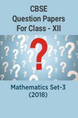 CBSE Question Papers For Class - XII Mathematics Set-3 (2018) CBSE Question Papers For Class - XII Mathematics Set-3 (2018)
