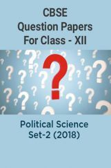 CBSE Question Papers For Class - XII Political Science Set-2 (2018) CBSE Question Papers For Class - XII Political Science Set-2 (2018)