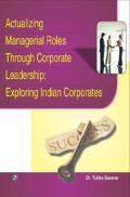 Actualizing Managerial Roles Through Corporate Leadership: Exploring Indian Corporates Actualizing Managerial Roles Through Corporate Leadership: Exploring Indian Corporates