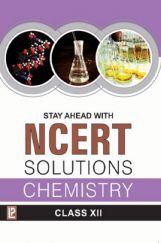 Stay Ahead With NCERT Solutions Chemistry For Class - XII Stay Ahead With NCERT Solutions Chemistry For Class - XII