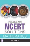 Stay Ahead With NCERT Solutions Mathematics For Class - X Stay Ahead With NCERT Solutions Mathematics For Class - X