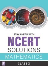 Stay Ahead With NCERT Solutions Mathematics For Class - X Stay Ahead With NCERT Solutions Mathematics For Class - X
