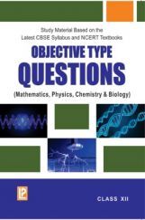Objective Type Questions - Math,Physics, Biology Chemistry For Class- XII Objective Type Questions - Math,Physics, Biology Chemistry For Class- XII