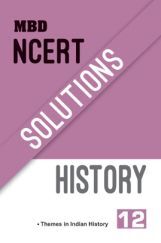 MBD NCERT Solutions History For Class-XII MBD NCERT Solutions History For Class-XII
