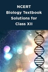 NCERT Biology Textbook Solutions for Class XII NCERT Biology Textbook Solutions for Class XII