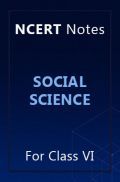 NCERT Notes Social Science For Class VI NCERT Notes Social Science For Class VI